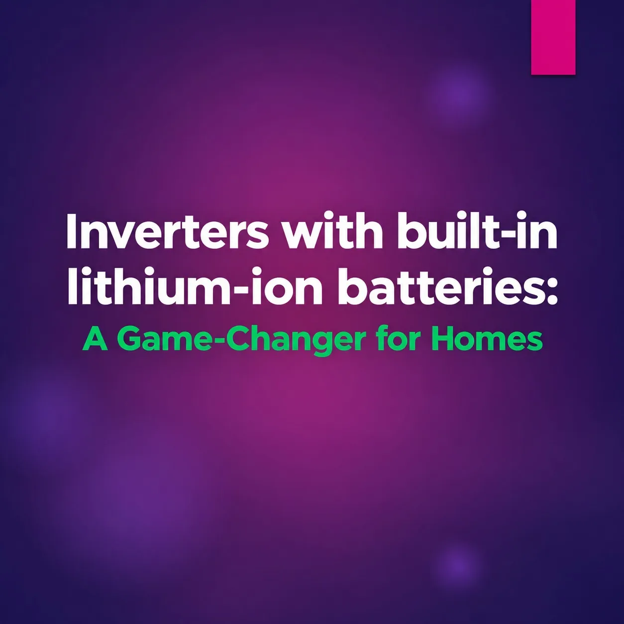 Inverters with built-in lithium-ion batteries: A Game-Changer for Homes