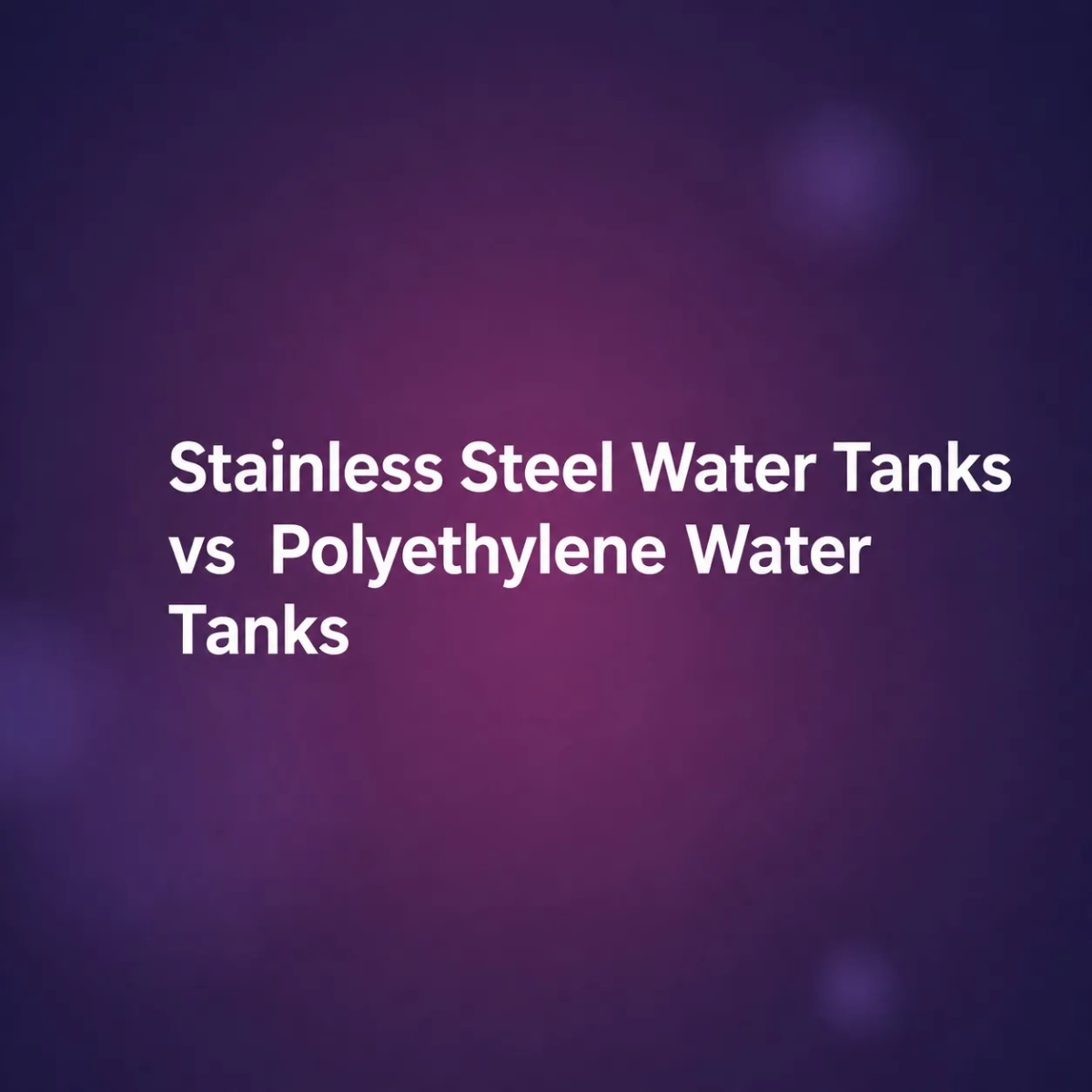 Stainless Steel Water Tanks vs Polyethylene Water Tanks