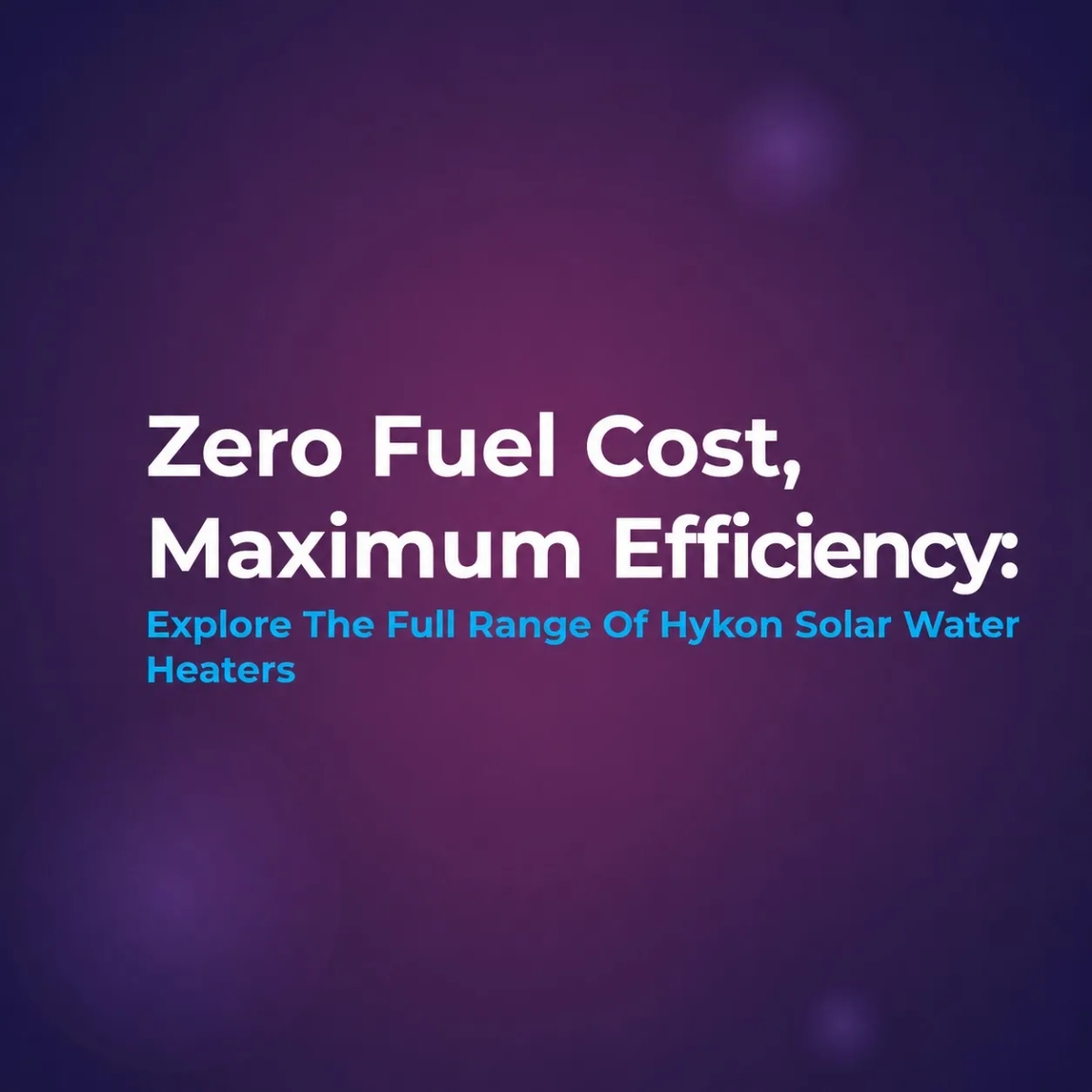 Zero Fuel Cost, Maximum Efficiency: Explore The Full Range Of Hykon Solar Water Heaters
