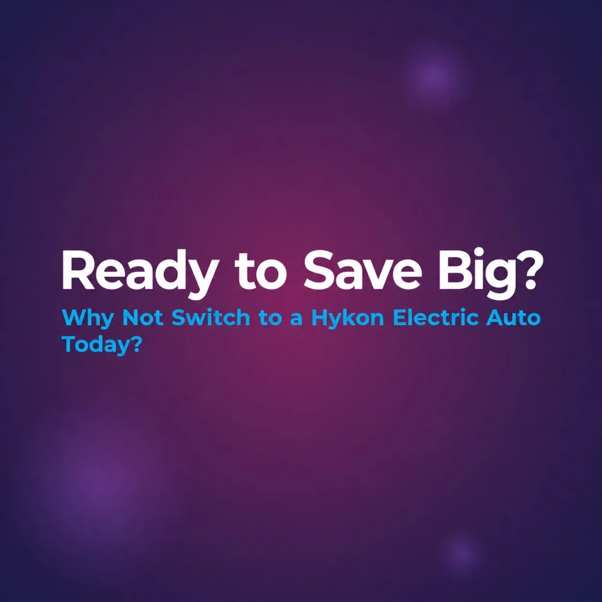 Ready to Save Big? Why Not Switch to a Hykon Electric Auto Today?