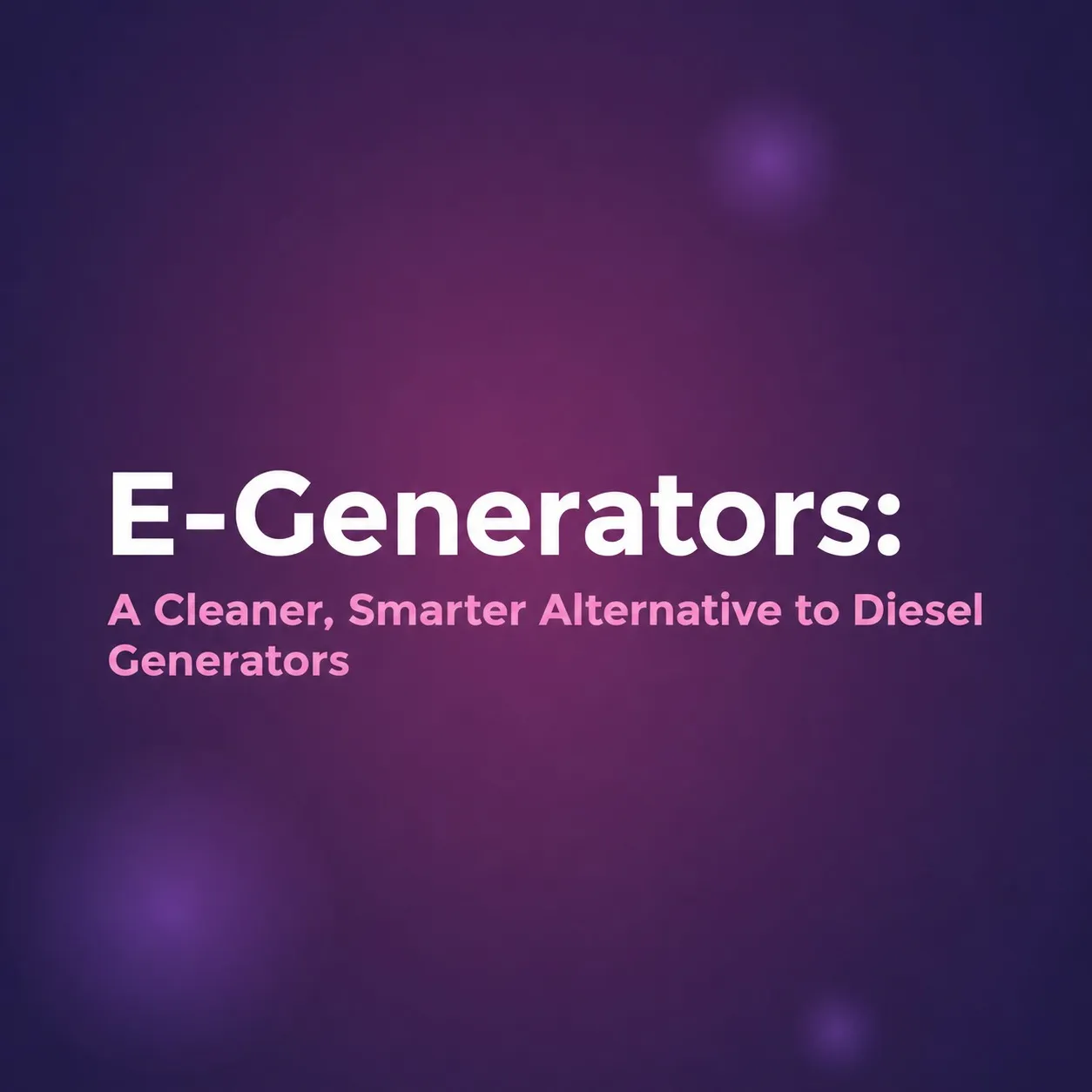E-Generators: A Cleaner, Smarter Alternative to Diesel Generators